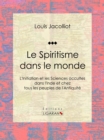 Image for Le Spiritisme Dans Le Monde: L&#39;initiation Et Les Sciences Occultes Dans L&#39;inde Et Chez Tous Les Peuples De L&#39;antiquite