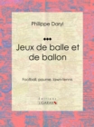 Image for Jeux De Balle Et De Ballon: Football, Paume, Lawn-tennis