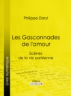 Image for Les Gasconnades De L&#39;amour: Scenes De La Vie Parisienne