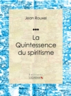 Image for La Quintessence Du Spiritisme: Essai Sur Les Sciences Occultes