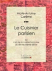 Image for Le Cuisinier Parisien: Ou L&#39;art De La Cuisine Francaise Au Dix-neuvieme Siecle