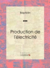 Image for Production De L&#39;electricite: Essai Sur La Physique.