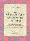 Image for Alfred De Vigny Et Son Temps : 1797-1863: Ses Origines Maternelles, Ses Amours, Ses Amities Litteraires, Ses Idees Politiques, Sa Religion