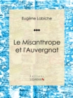 Image for Le Misanthrope Et L&#39;auvergnat: Piece De Theatre Comique