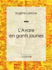 Image for L&#39;avare En Gants Jaunes: Piece De Theatre Comique