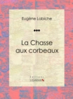 Image for La Chasse Aux Corbeaux: Piece De Theatre Comique