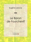 Image for Le Baron De Fourchevif: Piece De Theatre Comique