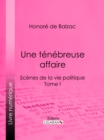 Image for Une Tenebreuse Affaire: Scenes De La Vie Politique - Tome I