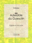 Image for Adelaide Du Guesclin: Tragedie En Cinq Actes.