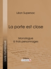 Image for La Porte Est Close: Monologue a Trois Personnages