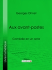 Image for Aux Avants-postes: Comedie En Un Acte
