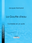 Image for La Goutte D&#39;eau: Comedie En Un Acte