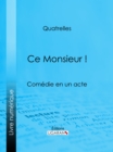 Image for Ce Monsieur !: Comedie En Un Acte.