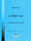 Image for Le Billet Rose: Comedie En Un Acte