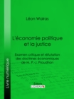 Image for L&#39;economie politique et la justice: Examen critique et refutation des doctrines economiques de M. P.-J. Proudhon