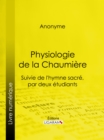 Image for Physiologie De La Chaumiere: Suivie De L'hymne Sacre, Par Deux Etudiants.