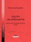 Image for Lecons De Philosophie: Ou Essai Sur Les Facultes De L&#39;ame - Tome I
