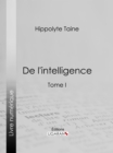 Image for De L&#39;intelligence: Tome I