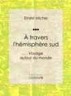 Image for A Travers L&#39;hemisphere Sud: Voyage Autour Du Monde
