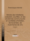 Image for Histoire Des Hotelleries, Cabarets, Courtilles, Et Des Anciennes Communautes Et Confreries D&#39;hoteliers, De Taverniers, De Marchands De Vins: Tome Ii