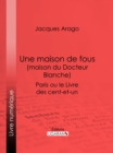 Image for Une Maison De Fous (Maison Du Docteur Blanche): Paris Ou Le Livre Des Cent-et-un