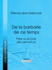 Image for De La Barbarie De Ce Temps: Paris Ou Le Livre Des Cent-et-un