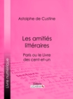 Image for Les Amities Litteraires: Paris Ou Le Livre Des Cent-et-un