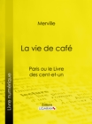 Image for La Vie De Cafe: Paris Ou Le Livre Des Cent-et-un