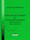 Image for Paris Sous Le Consulat Ou Un Bal De Fournisseur: Paris Ou Le Livre Des Cent-et-un