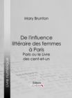 Image for De L&#39;influence Litteraire Des Femmes a Paris: Paris Ou Le Livre Des Cent-et-un