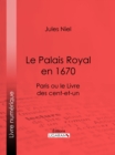 Image for Le Palais Royal En 1670: Paris Ou Le Livre Des Cent-et-un