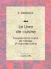 Image for Le Livre de cuisine: Comprenant la cuisine de menage et la grande cuisine