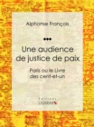 Image for Une audience de justice de paix: Paris ou le Livre des cent-et-un