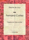Image for Fernand Cortez: Opera en trois actes