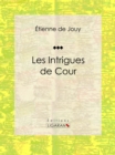 Image for Les Intrigues de cour: Comedie historique en cinq actes et en prose