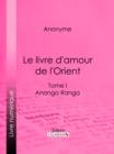 Image for Le livre d&#39;amour de l&#39;Orient: Tome I - Ananga Ranga - Les Maitres de l&#39;Amour.