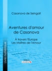 Image for Aventures d&#39;amour de Casanova: A travers l&#39;Europe - Les Maitres de l&#39;Amour