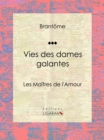 Image for Vies des dames galantes: Les Maitres de l&#39;Amour.
