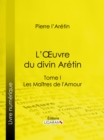 Image for L&#39;Oeuvre du divin Aretin: Tome I - Les Maitres de l&#39;Amour