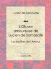 Image for L&#39;Oeuvre amoureuse de Lucien de Samosate: Les Maitres de l&#39;Amour