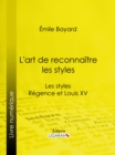 Image for L&#39;art De Reconnaitre Les Styles: Les Styles Regence Et Louis Xv