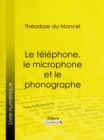 Image for Le telephone, le microphone et le phonographe