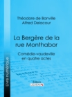 Image for La Bergere de la rue Monthabor: Comedie-vaudeville en quatre actes