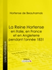 Image for La Reine Hortense en Italie, en France et en Angleterre pendant l&#39;annee 1831: Fragments extraits de ses memoires inedits