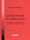 Image for Le Dictionnaire des idees recues: Le Catalogue des opinions chics suivi d&#39;Extraits d&#39;auteurs celebres