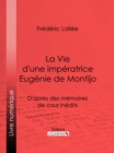 Image for La Vie d&#39;une imperatrice Eugenie de Montijo: D&#39;apres des memoires de cour inedits