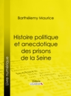 Image for Histoire Politique Et Anecdotique Des Prisons De La Seine: Contenant Des Renseignements Entierement Inedits Sur La Periode Revolutionnaire