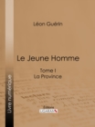 Image for Le Jeune Homme: Tome I - La Province