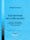 Image for Trois femmes de la Revolution: Olympe de Gouges, Theroigne de Mericourt, Rose Lacombe