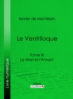 Image for Le Ventriloque: Tome III - Le Mari et l&#39;Amant